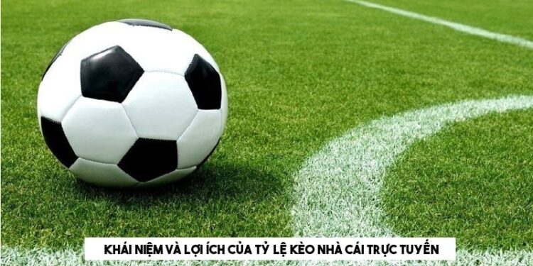 Tỷ Lệ Kèo Nhà Cái Trực Tuyến - Theo Dõi Để Đặt Cược Dễ Dàng